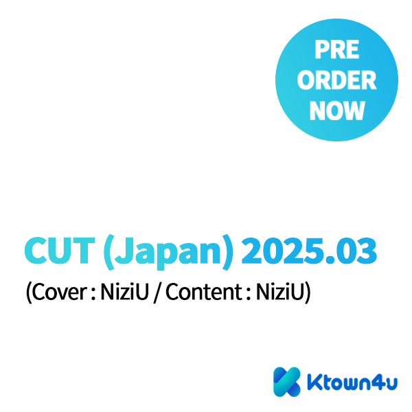 [Magazine] [25 - 02 - 19] CUT (Japan) 2025.03 (Cover : NiziU / Content : NiziU) - OUR K - POP